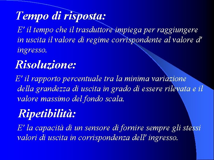 Tempo di risposta: E' il tempo che il trasduttore impiega per raggiungere in uscita