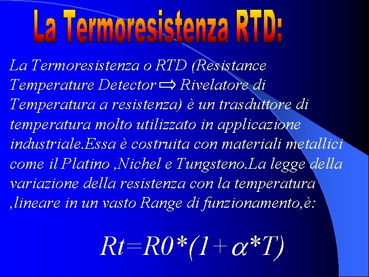 La Termoresistenza o RTD (Resistance Temperature Detector Rivelatore di Temperatura a resistenza) è un