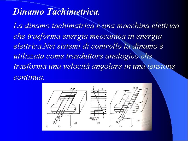 Dinamo Tachimetrica. La dinamo tachimatrica è una macchina elettrica che trasforma energia meccanica in