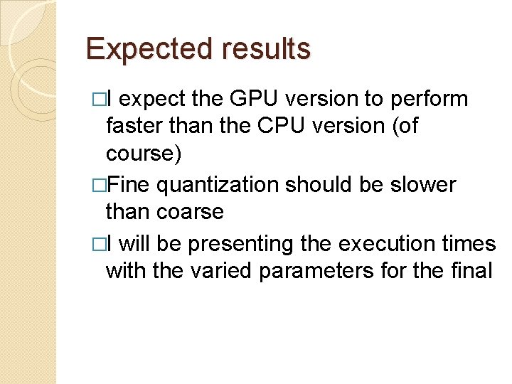 Expected results �I expect the GPU version to perform faster than the CPU version
