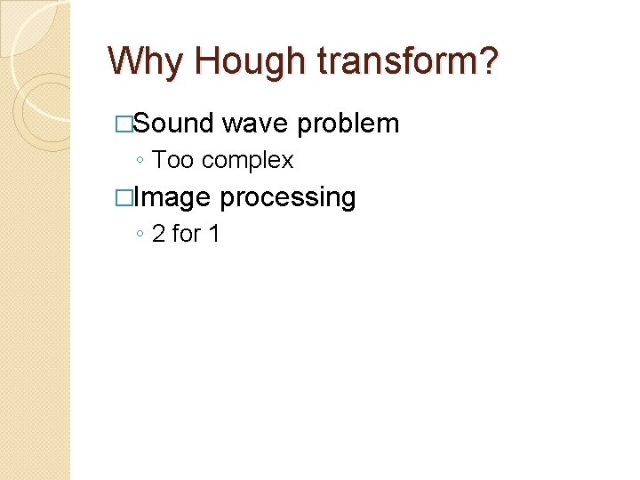Why Hough transform? �Sound wave problem ◦ Too complex �Image processing ◦ 2 for