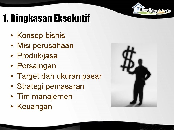 1. Ringkasan Eksekutif • • Konsep bisnis Misi perusahaan Produk/jasa Persaingan Target dan ukuran