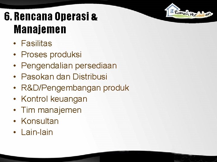 6. Rencana Operasi & Manajemen • • • Fasilitas Proses produksi Pengendalian persediaan Pasokan