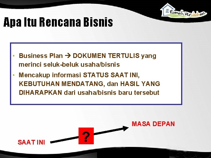 Apa Itu Rencana Bisnis • Business Plan DOKUMEN TERTULIS yang merinci seluk-beluk usaha/bisnis •