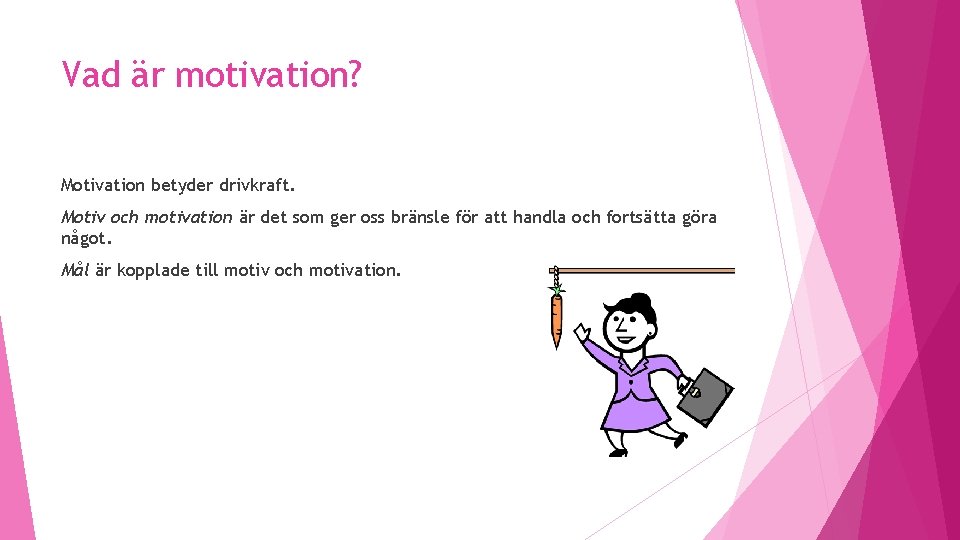 Vad är motivation? Motivation betyder drivkraft. Motiv och motivation är det som ger oss
