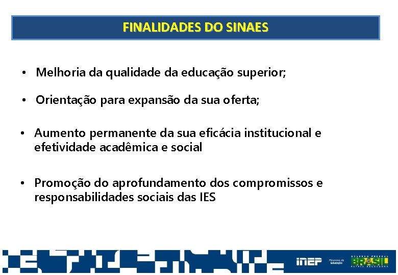 FINALIDADES DO SINAES • Melhoria da qualidade da educação superior; • Orientação para expansão