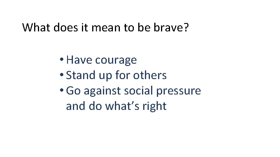 What does it mean to be brave? • Have courage • Stand up for