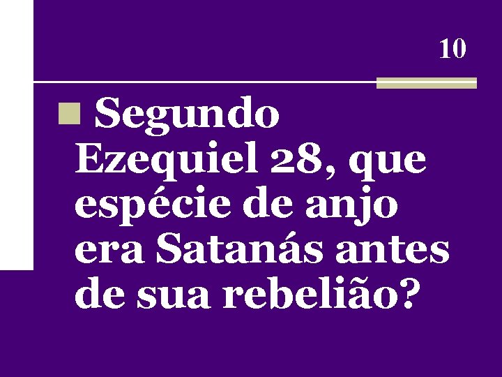 10 n Segundo Ezequiel 28, que espécie de anjo era Satanás antes de sua