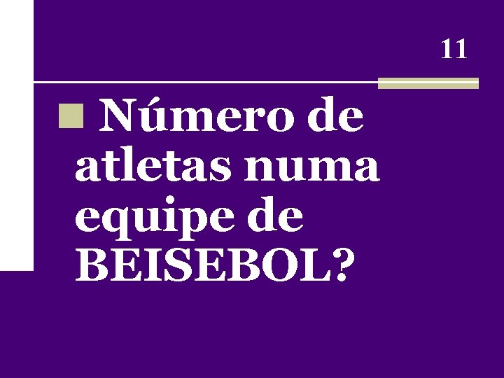 11 n Número de atletas numa equipe de BEISEBOL? 