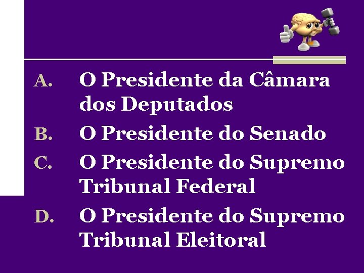 A. B. C. D. O Presidente da Câmara dos Deputados O Presidente do Senado