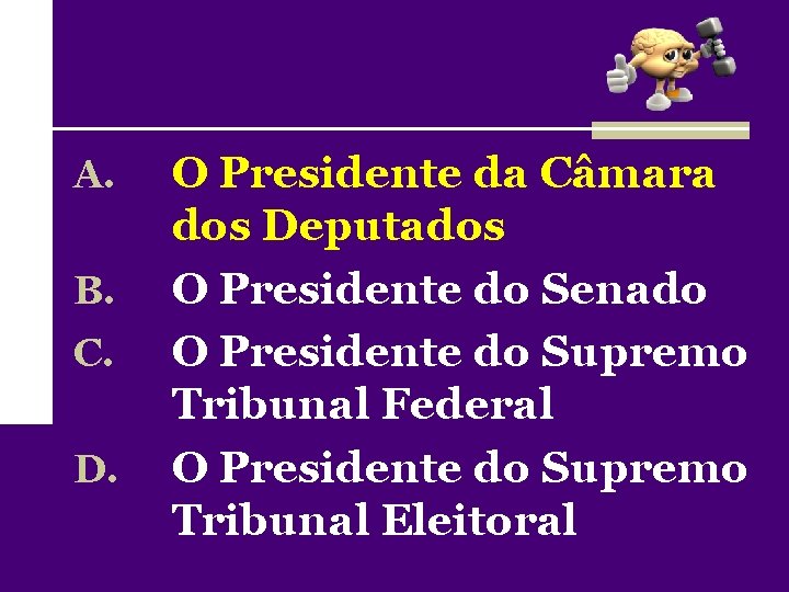 A. B. C. D. O Presidente da Câmara dos Deputados O Presidente do Senado