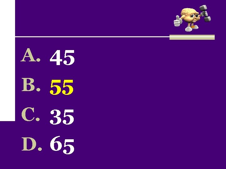 A. 45 B. 55 C. 35 D. 65 