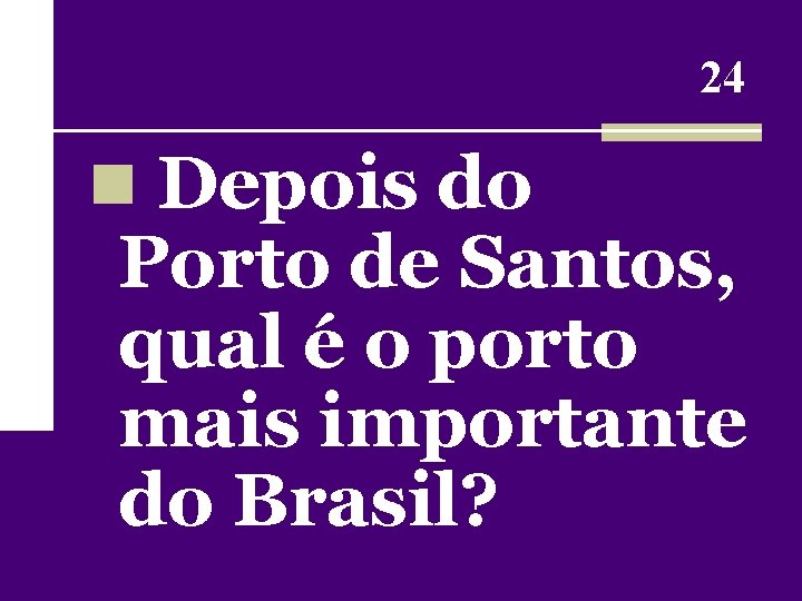 24 n Depois do Porto de Santos, qual é o porto mais importante do