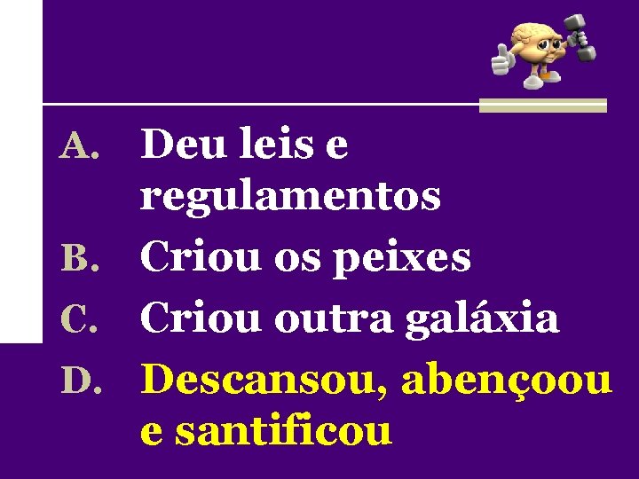 A. Deu leis e regulamentos B. Criou os peixes C. Criou outra galáxia D.