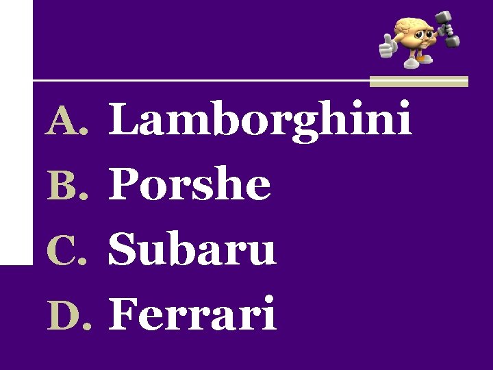 A. Lamborghini B. Porshe C. Subaru D. Ferrari 