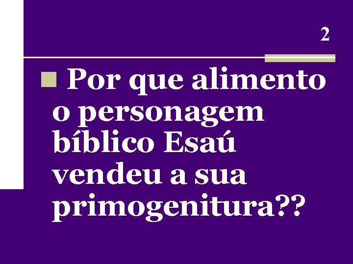 2 n Por que alimento o personagem bíblico Esaú vendeu a sua primogenitura? ?