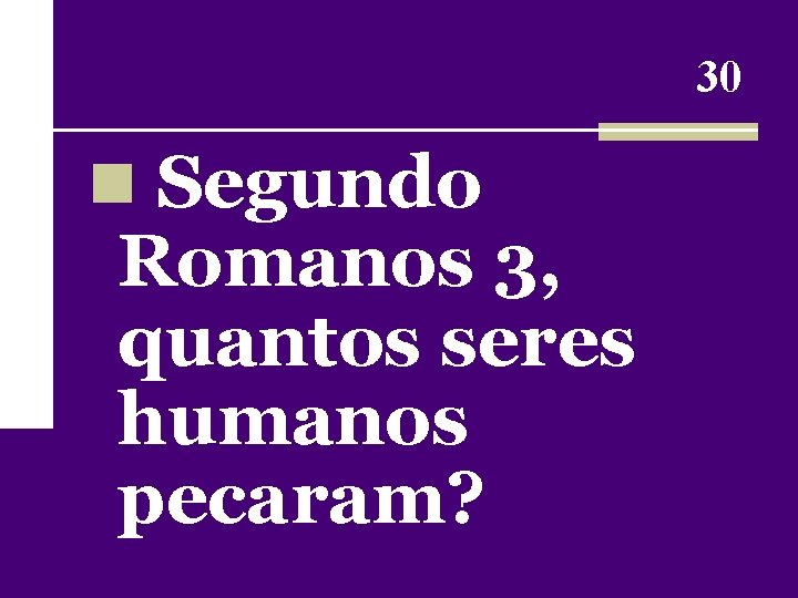 30 n Segundo Romanos 3, quantos seres humanos pecaram? 