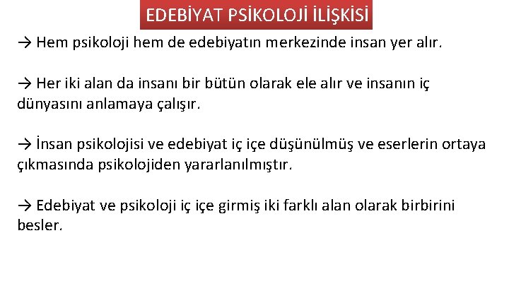 EDEBİYAT PSİKOLOJİ İLİŞKİSİ → Hem psikoloji hem de edebiyatın merkezinde insan yer alır. →