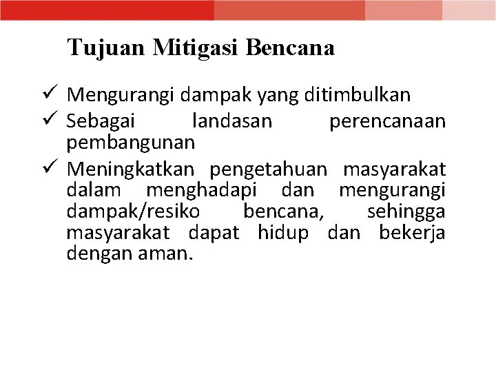 Tujuan Mitigasi Bencana ü Mengurangi dampak yang ditimbulkan ü Sebagai landasan perencanaan pembangunan ü