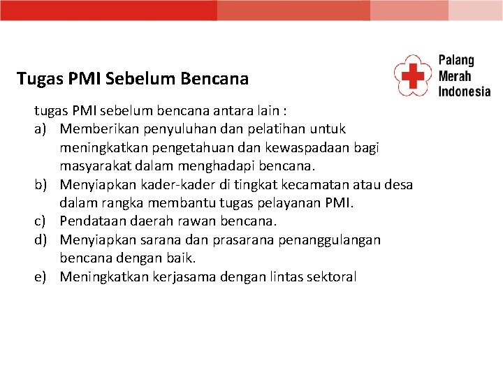 Tugas PMI Sebelum Bencana tugas PMI sebelum bencana antara lain : a) Memberikan penyuluhan