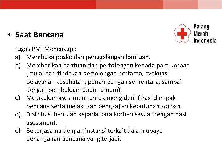  • Saat Bencana tugas PMI Mencakup : a) Membuka posko dan penggalangan bantuan.