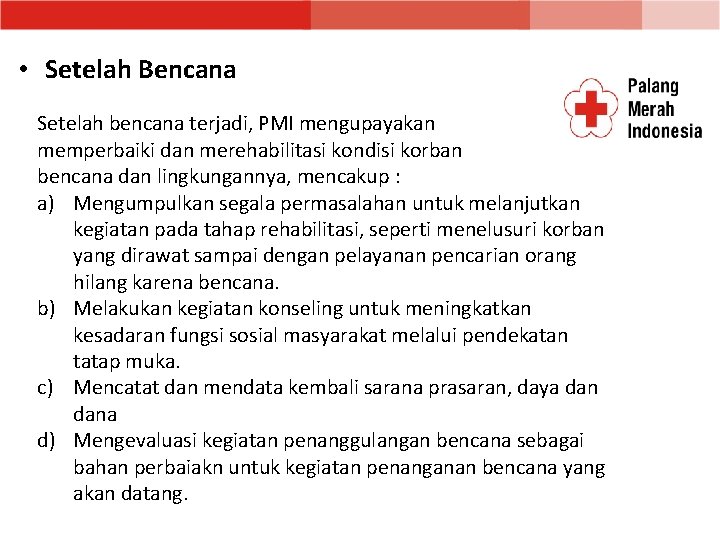  • Setelah Bencana Setelah bencana terjadi, PMI mengupayakan memperbaiki dan merehabilitasi kondisi korban