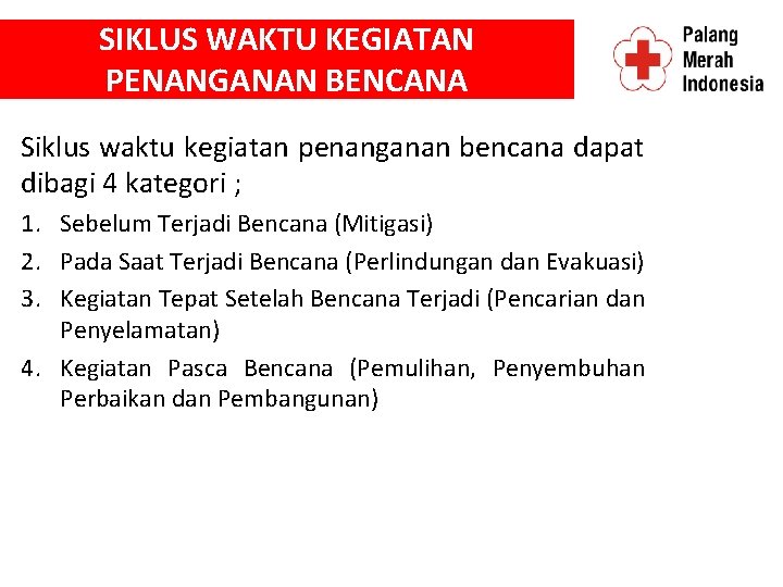 SIKLUS WAKTU KEGIATAN PENANGANAN BENCANA Siklus waktu kegiatan penanganan bencana dapat dibagi 4 kategori