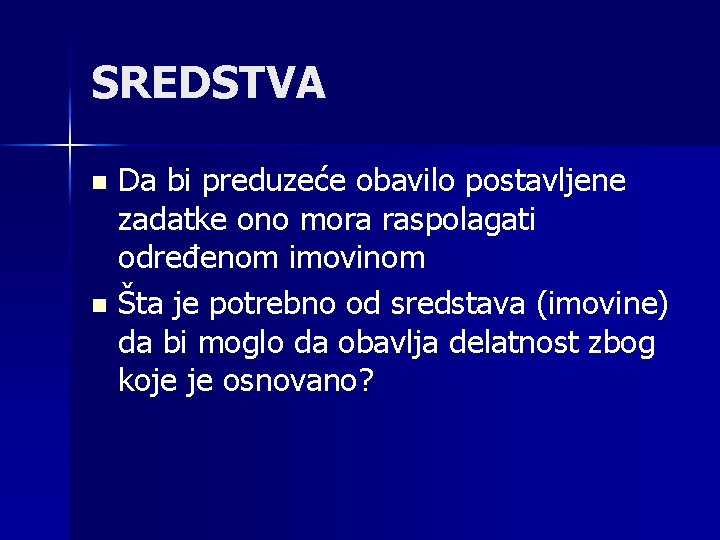 SREDSTVA Da bi preduzeće obavilo postavljene zadatke ono mora raspolagati određenom imovinom n Šta