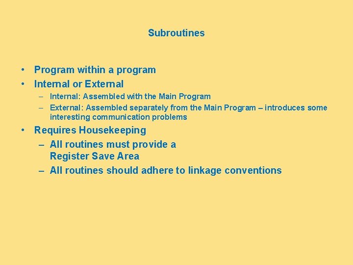 Subroutines • Program within a program • Internal or External – Internal: Assembled with