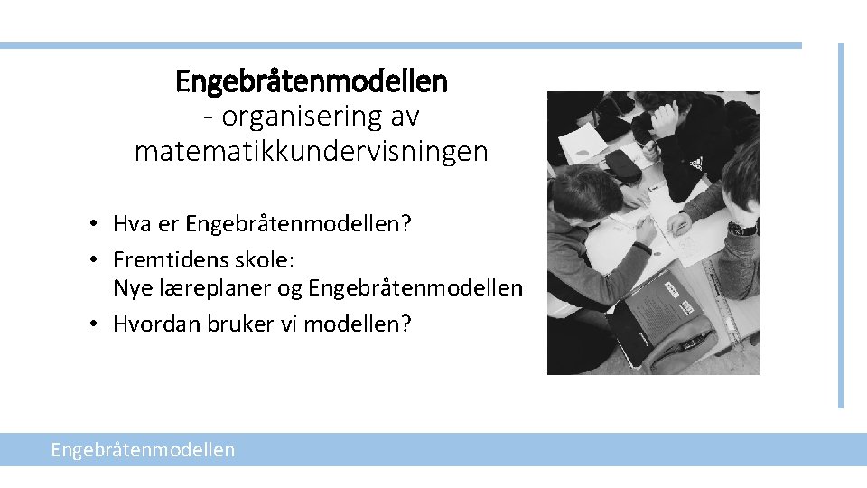 Engebråtenmodellen - organisering av matematikkundervisningen • Hva er Engebråtenmodellen? • Fremtidens skole: Nye læreplaner