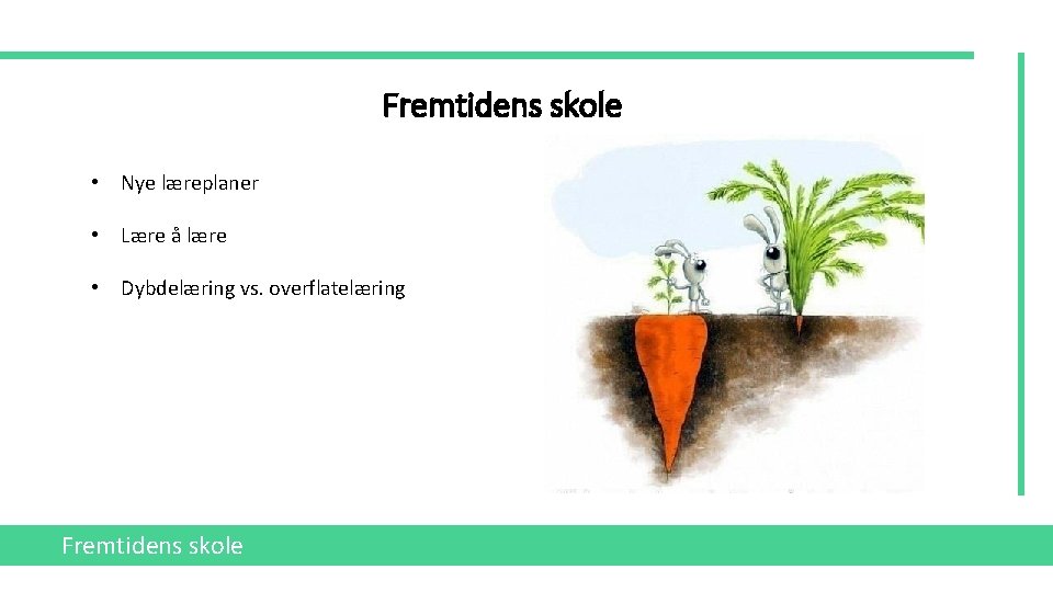 Fremtidens skole • Nye læreplaner • Lære å lære • Dybdelæring vs. overflatelæring Fremtidens