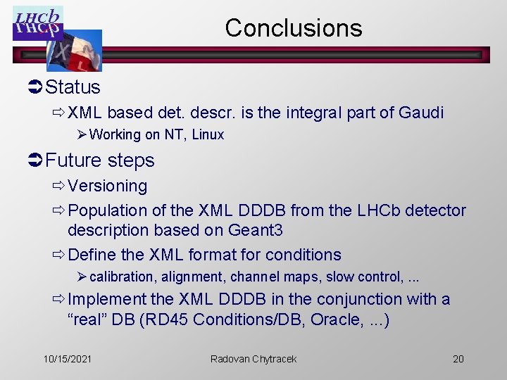 Conclusions Ü Status ðXML based det. descr. is the integral part of Gaudi Ø