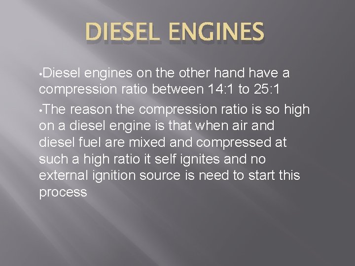 DIESEL ENGINES • Diesel engines on the other hand have a compression ratio between
