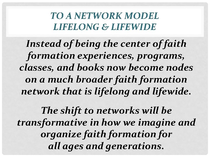TO A NETWORK MODEL LIFELONG & LIFEWIDE Instead of being the center of faith