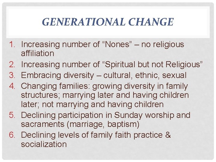 GENERATIONAL CHANGE 1. Increasing number of “Nones” – no religious affiliation 2. Increasing number
