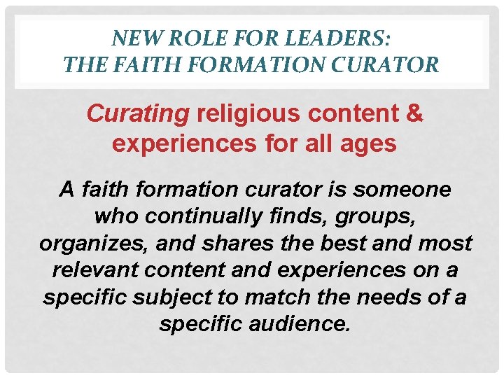 NEW ROLE FOR LEADERS: THE FAITH FORMATION CURATOR Curating religious content & experiences for