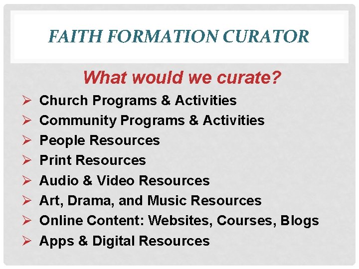 FAITH FORMATION CURATOR What would we curate? Ø Ø Ø Ø Church Programs &