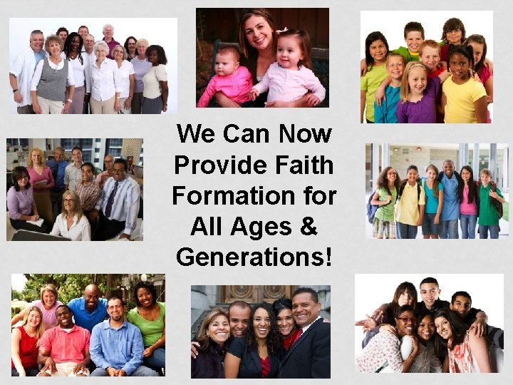 We Can Now Provide Faith Formation for All Ages & Generations! 