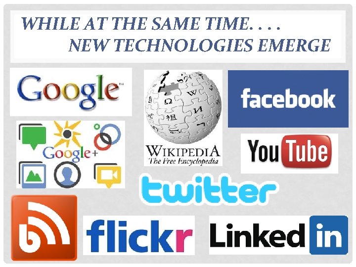 WHILE AT THE SAME TIME. . NEW TECHNOLOGIES EMERGE 