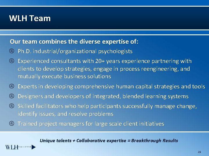 WLH Team Our team combines the diverse expertise of: Ph. D. industrial/organizational psychologists Experienced