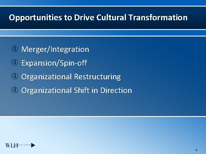 Opportunities to Drive Cultural Transformation Merger/Integration Expansion/Spin-off Organizational Restructuring Organizational Shift in Direction 6
