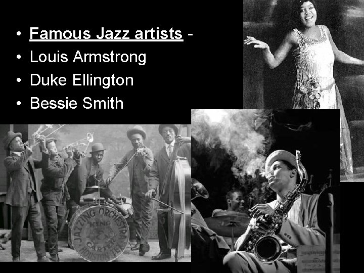  • • Famous Jazz artists Louis Armstrong Duke Ellington Bessie Smith 