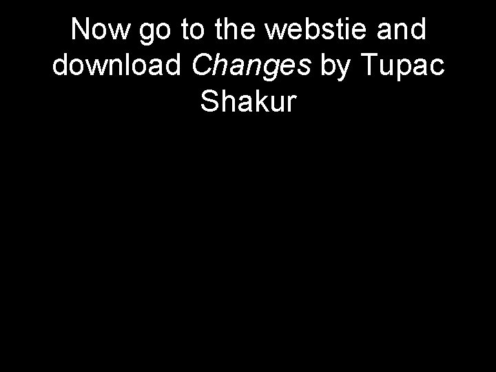 Now go to the webstie and download Changes by Tupac Shakur 