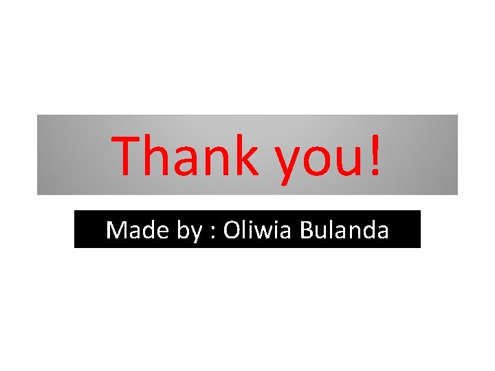 Thank you! Made by : Oliwia Bulanda 