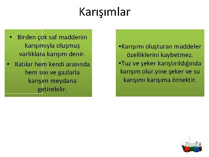 Karışımlar • Birden çok saf maddenin karışımıyla oluşmuş varlıklara karışım denir. • Katılar hem