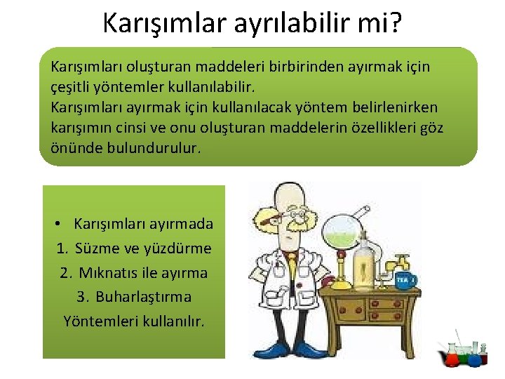 Karışımlar ayrılabilir mi? Karışımları oluşturan maddeleri birbirinden ayırmak için çeşitli yöntemler kullanılabilir. Karışımları ayırmak