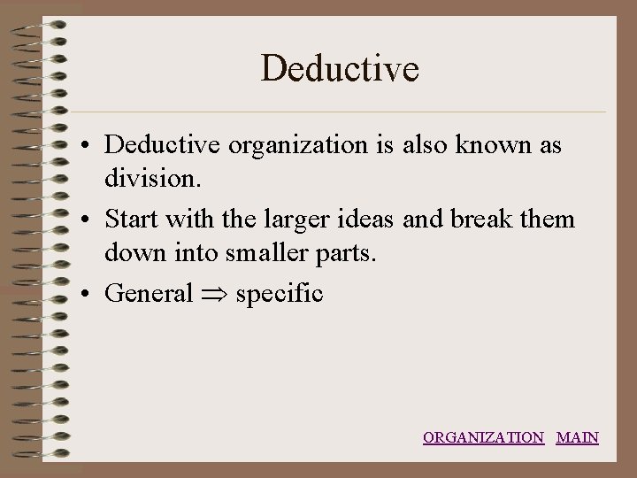 Deductive • Deductive organization is also known as division. • Start with the larger