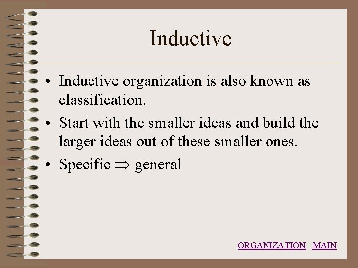 Inductive • Inductive organization is also known as classification. • Start with the smaller