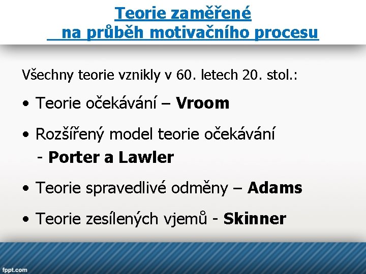 Teorie zaměřené na průběh motivačního procesu Všechny teorie vznikly v 60. letech 20. stol.