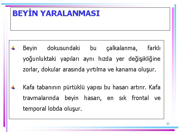 BEYİN YARALANMASI Beyin dokusundaki bu çalkalanma, farklı yoğunluktaki yapıları aynı hızda yer değişikliğine zorlar,